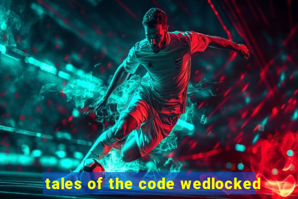 tales of the code wedlocked